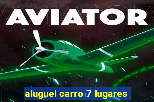 aluguel carro 7 lugares